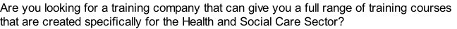 Are you looking for a training company that can give you a full range of training courses
that are created specifically for the Health and Social Care Sector?  