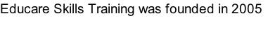 Educare Skills Training was founded in 2005

